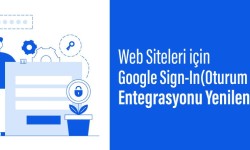 Web Siteleri için Google Sign-In(Oturum Açma) Entegrasyonu Yenilendi