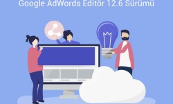 Google Ads Editör Sürümü 12.6 Oldu: Peki Yenilikler Neler?