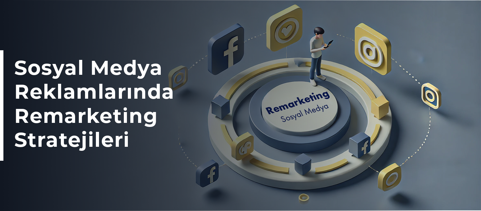 Sosyal Medya Reklamlarında Remarketing Stratejileri