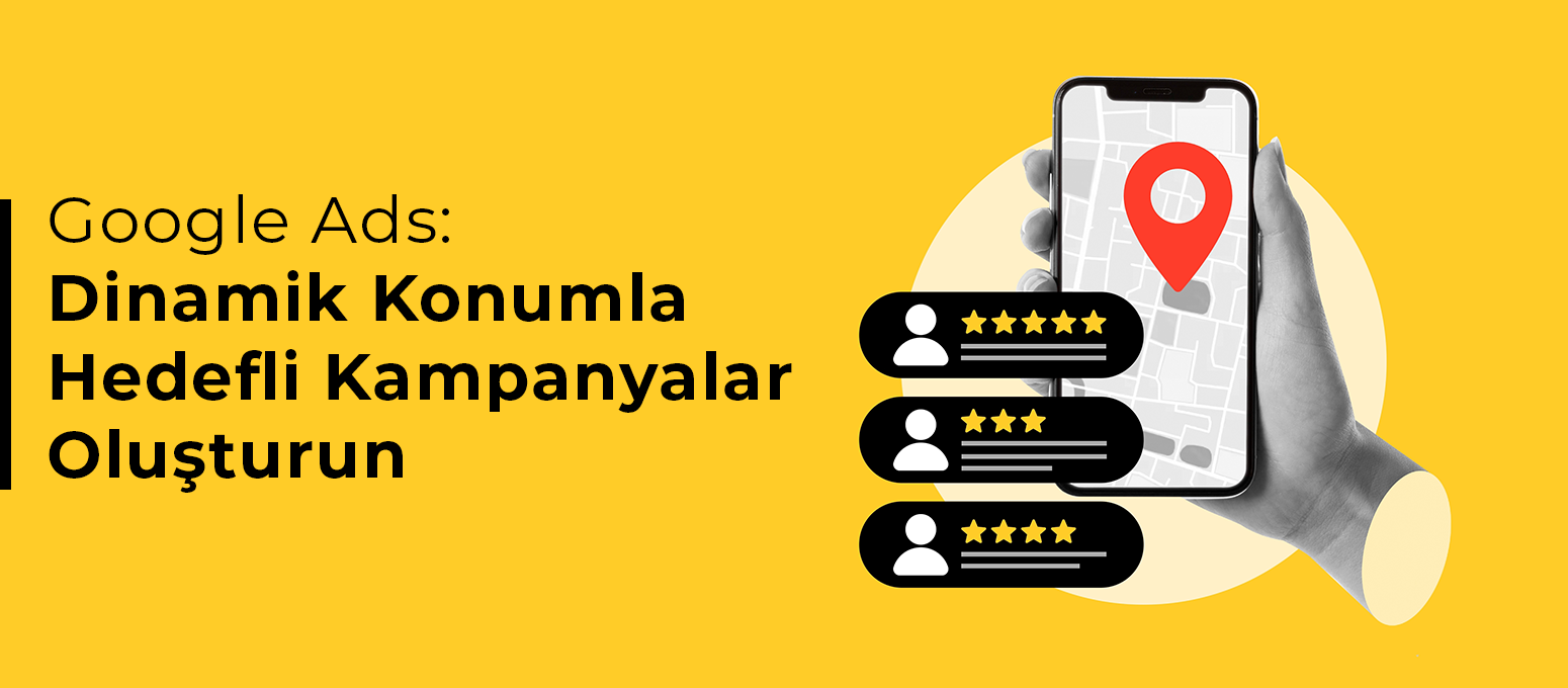 Google Ads: Dinamik Konumla Hedefli Kampanyalar Oluşturun