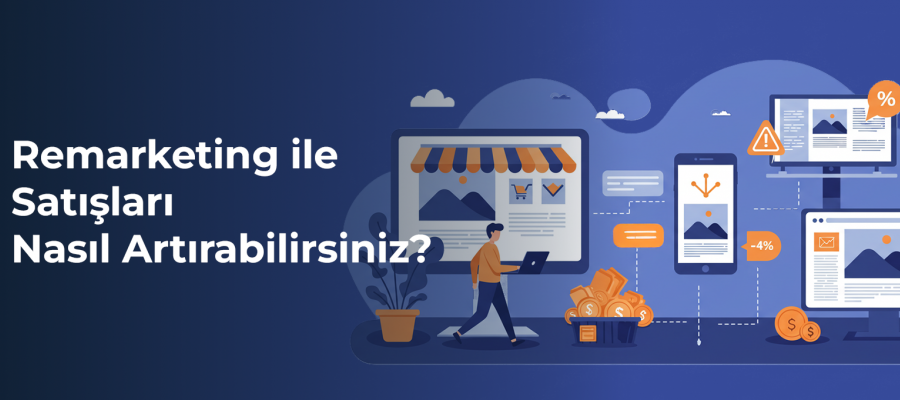 Remarketing ile Satışları Nasıl Artırabilirsiniz?