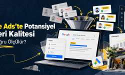  Google Ads’te Potansiyel Müşteri Kalitesi Nasıl Doğru Ölçülür?